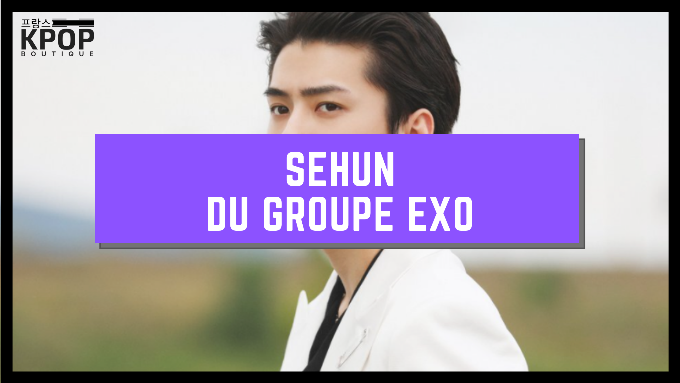 Sehun [EXO] - PRÉSENTATION