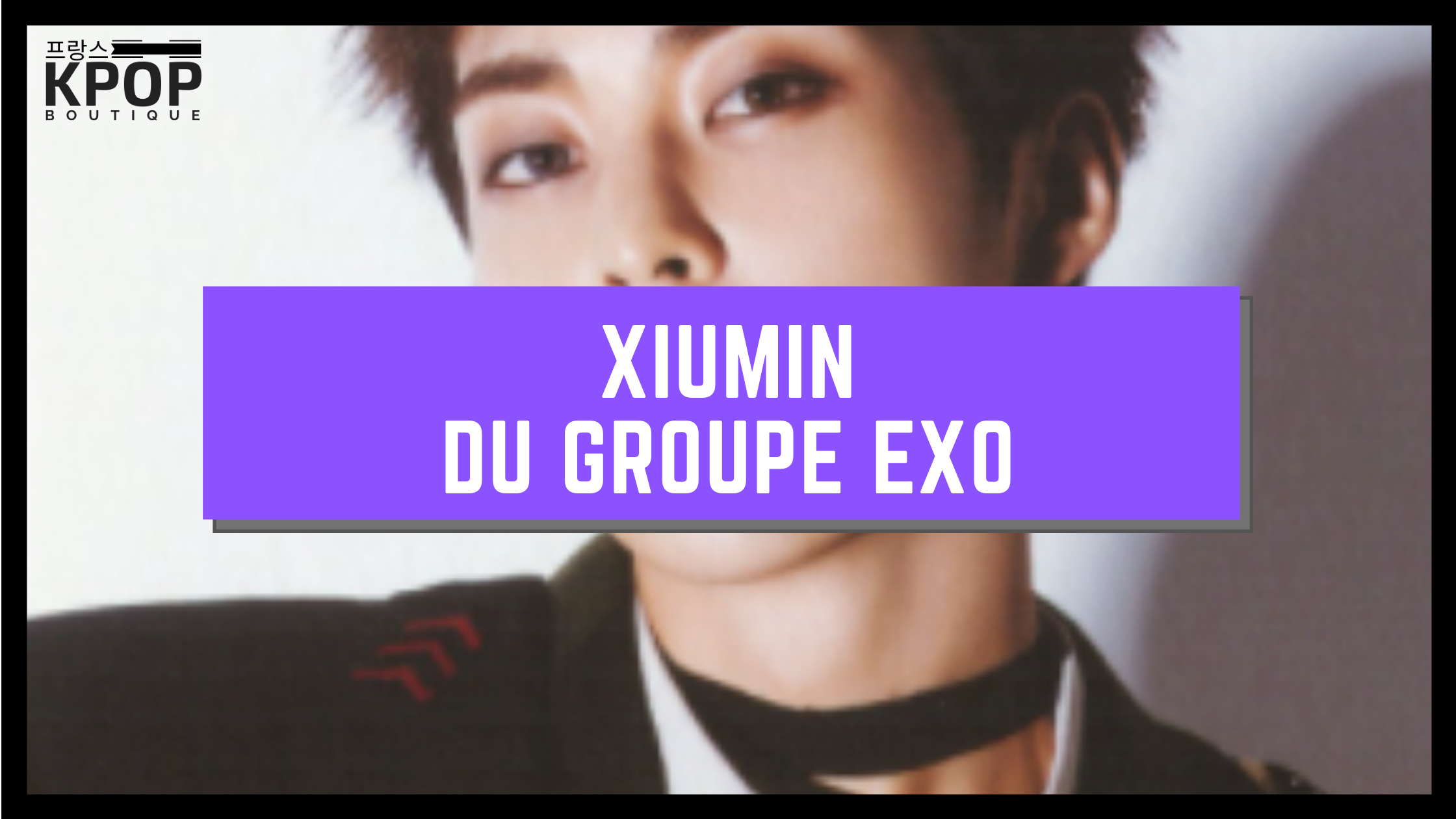 XIUMIN [EXO] - PRÉSENTATION